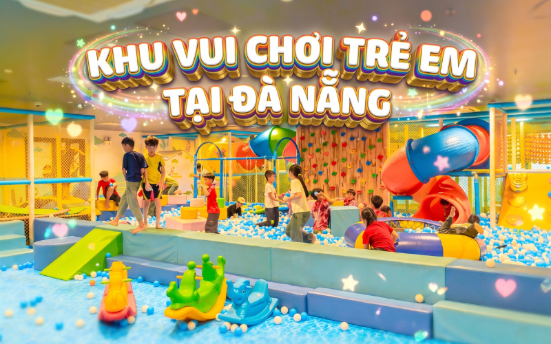 TOP 7 KHU VUI CHƠI TRẺ EM NỔI TIẾNG TẠI ĐÀ NẴNG